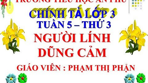 CHÍNH TẢ LỚP 3.TUẦN 5.THỨ 3-NGƯỜI LÍNH DŨNG CẢM