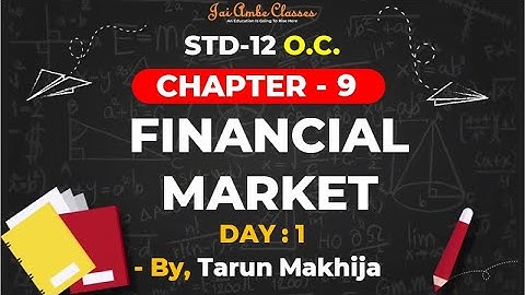 STD-12 O.C. [CHAPTER-9] [FINANCIAL MARKET] [DAY-1] - By, Tarun Makhija [Jai Ambe Classes]