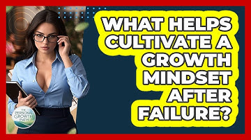 What Helps Cultivate A Growth Mindset After Failure? - The Personal Growth Path