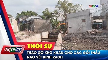 Tháo gỡ khó khăn cho các gói thầu nạo vét kinh rạch | Cần Thơ TV