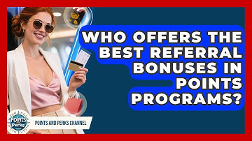 Who Offers the Best Referral Bonuses in Points Programs? | Points and Perks Channel News
