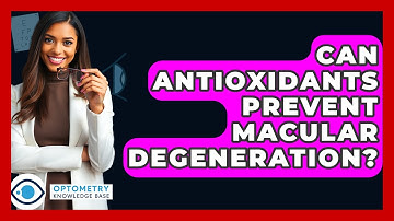 Can Antioxidants Prevent Macular Degeneration? - Optometry Knowledge Base