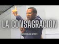 LA CONSAGRACIÓN - Pastor Rolando Metivier