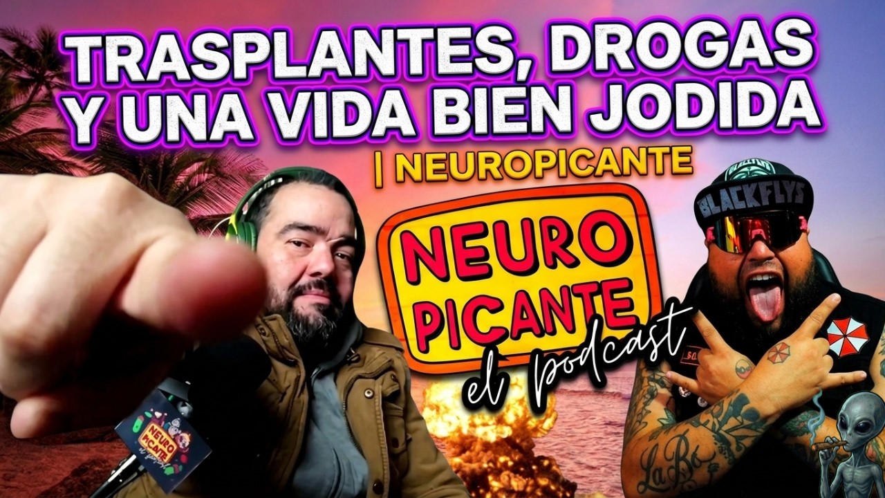 🔥TRASPLANTES, DROGAS Y UNA VIDA BIEN JODIDA | NEUROPICANTE  🔥