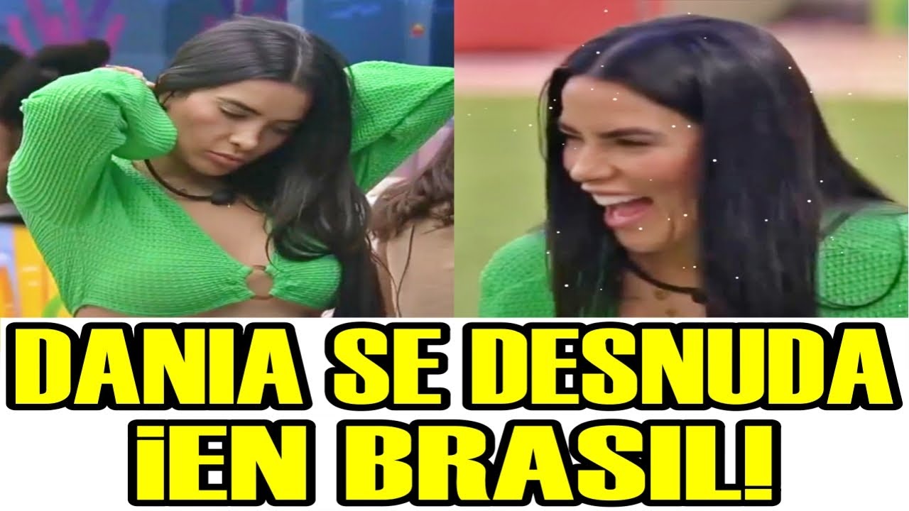 DANIA SE DESNUDA EN BIG BROTHER BRASIL LA CASA DE LOS FAMOSOS 3 EN VIVO