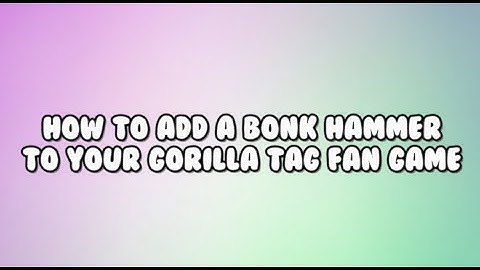 How To Add A Bonk Hammer To Gorilla Tag Fan Game