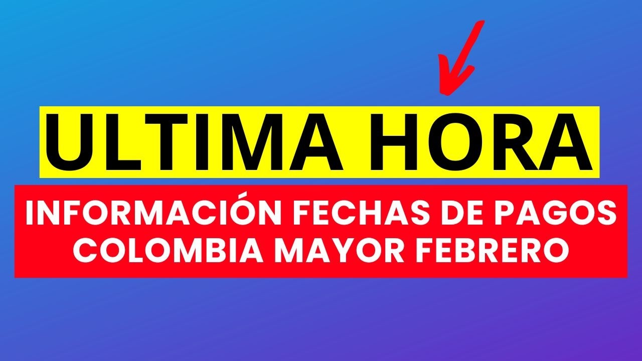 Información FECHAS DE PAGOS Colombia Mayor Febrero $460.000, colombia mayor pagos