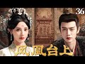 MULTISUB 凤凰台上 Love Crown EP36 恶魔皇帝任嘉伦以江山为聘 强娶豪门贵女彭小苒 少年帝后恨海情天 命定相守 凤凰台上 任嘉伦 Lovecrown 