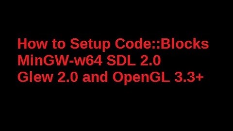 How to setup CodeBlocks, MinGW-w64, SDL2, GLEW2.0, &OpenGL 3.3 and above