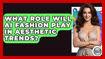 What Role Will AI Fashion Play In Aesthetic Trends? - Trend Unwrapper
