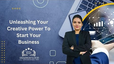 Unleashing Your Creative Power To Start Your Business