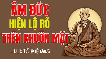 LỤC TỔ HUỆ NĂNG – Âm Đức Bao Nhiêu, Khuôn Mặt Hiển Lộ Bấy Nhiêu