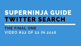 The SuperNinja Guide to Twitter Advanced Search 2016: #22 Twentieth Hack - The final Summary