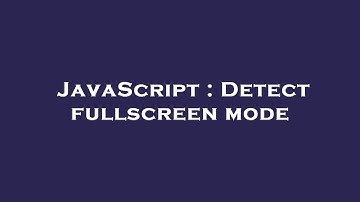 JavaScript : Detect fullscreen mode