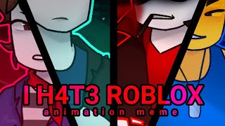 I H4T3 ROBLOX || animation meme || ROBLOX