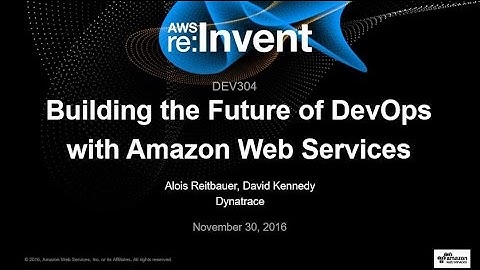 AWS re:Invent 2016: Building the Future of DevOps with Amazon Web Services (DEV304)
