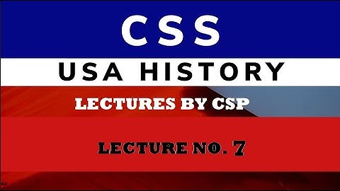 History of USA CSS Lecture 7- Lecture By CSP Officer