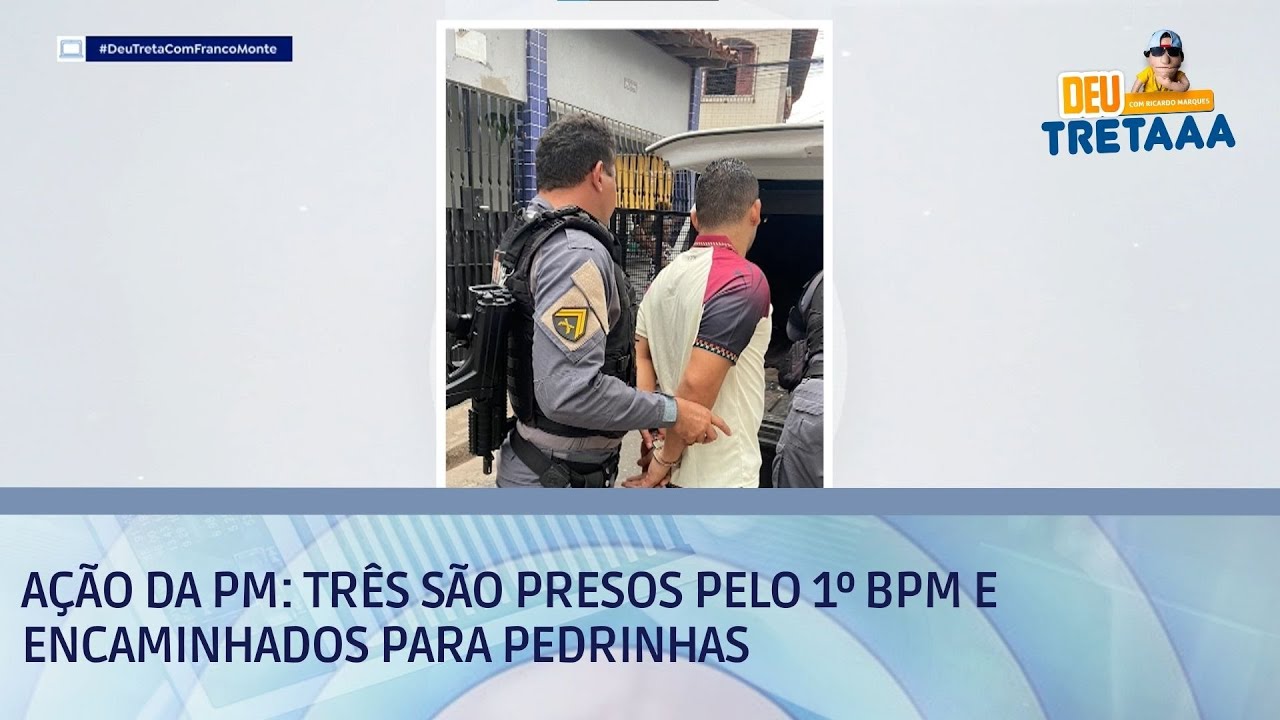 Ação da PM: três são presos pelo 1º BPM e encaminhados para Pedrinhas | DEU TRETA