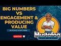 Big Numbers Vs Enagagement and Producing Value