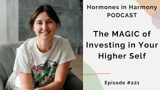 #221 The MAGIC of Investing in Your Higher Self