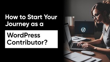 How to Start Your Journey as a WordPress Contributor?