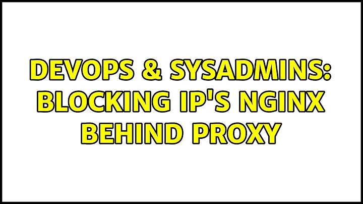 DevOps & SysAdmins: Blocking IP's Nginx behind proxy (2 Solutions!!)