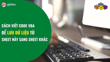 Cách lưu dữ liệu từ sheet này sang sheet khác cực hay và đơn giản