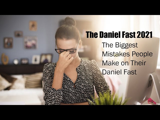 Daniel Fast 2021 - The Biggest Mistakes People Make on their Daniel Fast