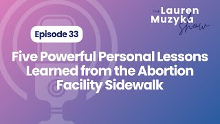 Episode 33: Five Powerful Personal Lessons Learned from the Abortion Facility Sidewalk