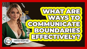 What Are Ways To Communicate Boundaries Effectively? - Cognitive Therapy Hub