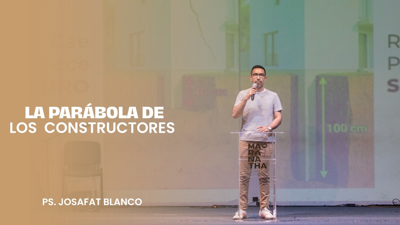 La parábola de los constructores - Ps. Josafat Blanco