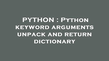 PYTHON : Python keyword arguments unpack and return dictionary