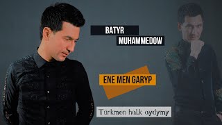 Batyr Muhammedow - Ene men garyp | Türkmen halk aydymy Resimi