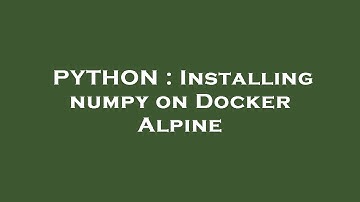 PYTHON : Installing numpy on Docker Alpine