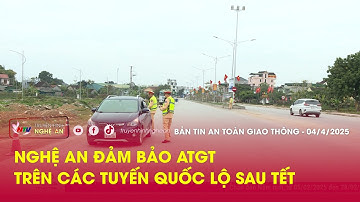 Bản tin An toàn giao thông ngày 04/02/2025: Nghệ An đảm bảo ATGT trên các tuyến quốc lộ sau tết