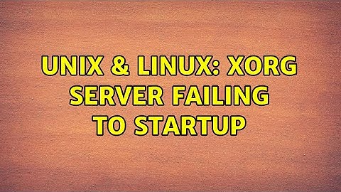 Unix & Linux: Xorg Server Failing to Startup (2 Solutions!!)