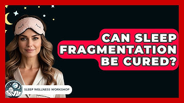 Can Sleep Fragmentation Be Cured? - Sleep Wellness Workshop
