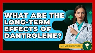 What Are The Long-Term Effects Of Dantrolene? - Pain Medicine Network
