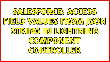 Salesforce: Access field values from JSON String in Lightning Component controller (2 Solutions!!)