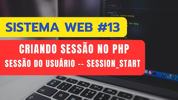 Sistema Web #13: Criando uma Sessão no PHP | Controle de Sessão no sistema | SESSION_START()