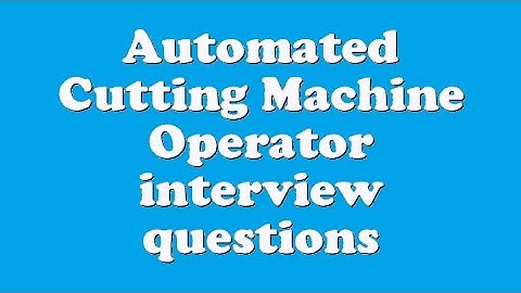 Automated Cutting Machine Operator interview questions
