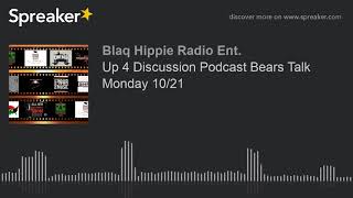 Up 4 Discussion Podcast Bears Talk Monday 10/21