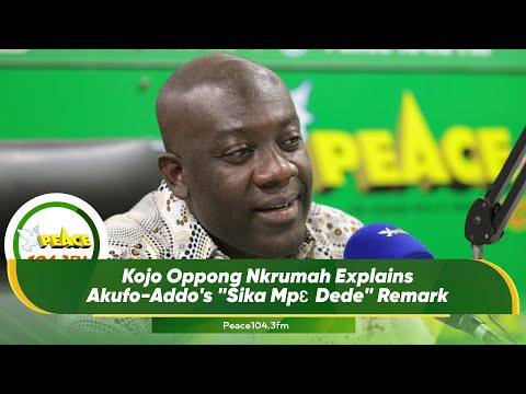 Kojo Oppong Nkrumah Explains Akufo-Addo's "Sika Mpɛ Dede" Remark