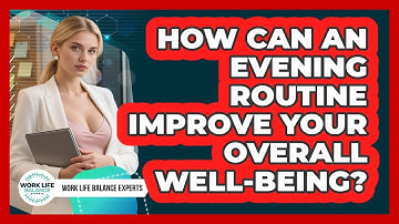 How Can An Evening Routine Improve Your Overall Well-being? - Work Life Balance Experts