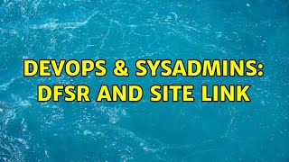 DevOps & SysAdmins: DFSR and site link