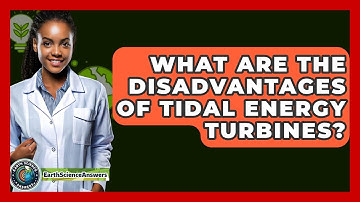 What Are The Disadvantages Of Tidal Energy Turbines? - Earth Science Answers