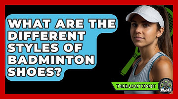 What Are The Different Styles Of Badminton Shoes? - The Racket Xpert