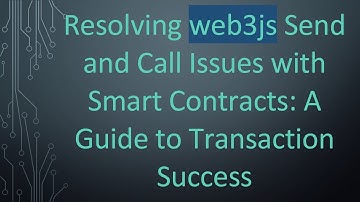 Resolving web3js Send and Call Issues with Smart Contracts: A Guide to Transaction Success