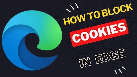 How to Block Cookies in Microsoft Edge Browser