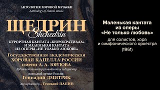 Р. Щедрин - Маленькая кантата из оперы «НЕ ТОЛЬКО ЛЮБОВЬ» / КАПЕЛЛА имени А. А. Юрлова, МГАСО